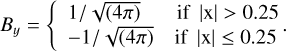 $\[B_y=\left\{\begin{array}{ll}1 / \sqrt{(4 \pi)} & \text { if }|\mathrm{x}|>0.25 \\-1 / \sqrt{(4 \pi)} & \text { if }|\mathrm{x}| \leq 0.25\end{array}.\right.\]$