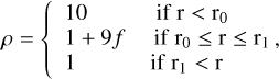 $\[\rho= \begin{cases}10 & \text { if } \mathrm{r}<\mathrm{r}_0 \\ 1+9 f & \text { if } \mathrm{r}_0 \leq \mathrm{r} \leq \mathrm{r}_1 \\ 1 & \text { if } \mathrm{r}_1<\mathrm{r}\end{cases},\]$