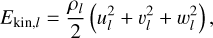 $\[E_{\mathrm{kin}, l}=\frac{\rho_l}{2}\left(u_l^2+v_l^2+w_l^2\right),\]$