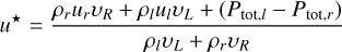 $\[u^{\star}=\frac{\rho_r u_r v_R+\rho_l u_l v_L+\left(P_{\mathrm{tot}, l}-P_{\mathrm{tot}, r}\right)}{\rho_l v_L+\rho_r v_R}\]$