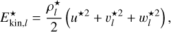 $\[E_{\mathrm{kin}, l}^{\star}=\frac{\rho_l^{\star}}{2}\left(u^{\star 2}+v_l^{\star 2}+w_l^{\star 2}\right),\]$