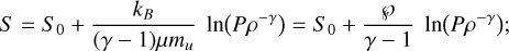 $\[S=S_0+\frac{k_B}{(\gamma-1) \mu m_u} ~\ln(P \rho^{-\gamma})=S_0+\frac{\wp}{\gamma-1} ~\ln(P \rho^{-\gamma});\]$