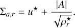 $\[\Sigma_{a, r}=u^{\star}+\frac{|A|}{\sqrt{\rho_r^{\star}}}.\]$