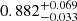 $ 0.882^{+0.069}_{-0.033} $