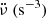 $ \ddot\nu\ (\mathrm{s^{-3}}) $