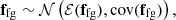 $$ {{\mathbf {f}}}_{{\mathrm {fg}}} \sim {\cal {{N}}}\left ({\cal {{E}}}({{\mathbf {f}}}_{{\mathrm {fg}}}), {\mathrm {cov}}({{\mathbf {f}}}_{{\mathrm {fg}}})\right ), $$