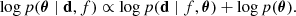 $$ \log p(\boldsymbol {\theta } \mid {{\mathbf {d}}}, f) \propto \log p({{\mathbf {d}}} \mid f, \boldsymbol {\theta }) + \log p(\boldsymbol {\theta }). $$