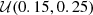 $ {\cal {{U}}}(0.15, 0.25) $