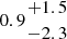 $ 0.9{{+1.5}\atop { -2.3}} $