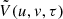 $ {\tilde {V}}(u, v, \tau ) $