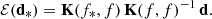 $$ {\cal {{E}}}({{\mathbf {d}}}_*) = {{\mathbf {K}}}(f_*, f)\, {{\mathbf {K}}}(f, f)^{-1}\, {{\mathbf {d}}}. $$