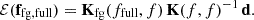 $$ {\cal {{E}}}({{\mathbf {f}}}_{{\mathrm {fg, full}}}) = {{\mathbf {K}}}_{{\mathrm {fg}}}(f_{{\mathrm {full}}}, f)\, {{\mathbf {K}}}(f, f)^{-1}\, {{\mathbf {d}}}. $$