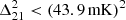 $ \Delta _{21}^2 < (43.9\,{\mathrm {mK}})^2 $