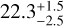 $22.3_{ - 2.5}^{ + 1.5}$