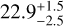$22.9_{ - 2.5}^{ + 1.5}$