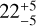 $22_{ - 5}^{ + 5}$