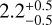 $2.2_{ - 0.5}^{ + 0.5}$