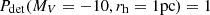 $ P_{\mathrm{det}}(M_V=-10, r_{\mathrm{h}} = 1\rm pc) = 1 $