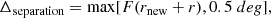 $$ \begin{aligned} \Delta _{\text{separation}} = \max [F (r_{\rm new} + r), 0.5 \mathrm ~deg] , \end{aligned} $$