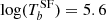 $ \log (T_b^\mathrm {SF}) = 5.6 $