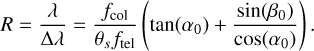 $\[R=\frac{\lambda}{\Delta \lambda}=\frac{f_{\text {col }}}{\theta_s f_{\text {tel }}}\left(\tan \left(\alpha_0\right)+\frac{\sin \left(\beta_0\right)}{\cos \left(\alpha_0\right)}\right).\]$