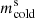 $ m_{\mathrm{cold}}^{\mathrm{s}} $