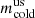 $ m_{\mathrm{cold}}^{\mathrm{us}} $