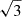 $ \sqrt{3} $
