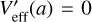 $\[V_{\text {eff }}^{\prime}(a)=0\]$