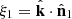 $ \xi _1 = {\hat {{{\mathbf {k}}}}}\cdot {\hat {{{\mathbf {n}}}}}_1 $