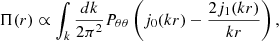 $$ \Pi (r) \propto \int _k \frac {dk}{2\pi ^2}P_{\theta \theta } \left (j_0(kr)-\frac {2j_1(kr)}{kr}\right ), $$