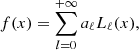 $$ f(x) = \sum _{l = 0}^{+\infty } a_\ell L_\ell (x), $$