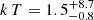 $ k\,T=1.5^{+8.7}_{-0.8} $