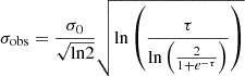 $ \sigma _{\mathrm {obs}}=\frac {\sigma _0}{\sqrt {\mathrm {ln}2}}\sqrt {\mathrm {ln}\left (\frac {\tau }{\mathrm {ln}\left (\frac {2}{1+e^{-\tau }}\right )}\right )} $