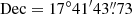 $ {\mathrm {Dec}} = 17^{\circ }41^{\prime }43{\mathop {.}\limits ^{\prime\prime } }73 $