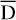$\[\overline{\mathrm{D}}\]$