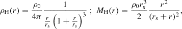 $$ \begin{aligned} \rho _{\rm H}(r) = \frac{\rho _{\rm 0}}{4\pi } \frac{1}{\frac{r}{r_{\rm s}}\left(1+\frac{r}{r_{\rm s}}\right)^3} \ ; \ M_{\rm H}(r) = \frac{\rho _{\rm 0}r_{\rm s}^3}{2} \frac{r^2}{(r_{\rm s}+r)^2}, \end{aligned} $$