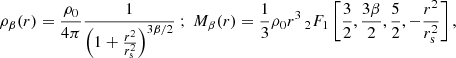 $$ \begin{aligned} \rho _{\rm \beta }(r) = \frac{\rho _{\rm 0}}{4\pi } \frac{1}{\left(1+\frac{r^2}{r_{\rm s}^2}\right)^{3 \beta /2}} \ ; \ M_{\rm \beta }(r) = \frac{1}{3} \rho _{\rm 0}r^3 \, _2F_1 \left[\frac{3}{2},\frac{3\beta }{2}, \frac{5}{2}, -\frac{r^2}{r_{\rm s}^2}\right], \end{aligned} $$