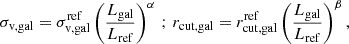 $$ \begin{aligned} \sigma _{\rm v, gal}=\sigma _{\rm v, gal}^\mathrm{ref} \left(\frac{L_{\rm gal}}{L_{\rm ref}}\right)^\alpha \, ; \, r_{\rm cut, gal}=r_{\rm cut, gal}^\mathrm{ref} \left(\frac{L_{\rm gal}}{L_{\rm ref}}\right)^\beta , \end{aligned} $$
