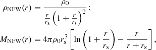 $$ \begin{aligned} \rho _{\rm NFW}(r)&=\frac{\rho _{\rm 0}}{\frac{r}{r_{\rm s}}\left(1+\frac{r}{r_{\rm s}}\right)^2} \, ;\nonumber \\ \quad M_{\rm NFW}(r)&= 4\pi \rho _{\rm 0}r_{\rm s}^3\left[\ln {\left(1+\frac{r}{r_{\rm s}}\right)}- \frac{r}{r+r_{\rm s}}\right], \end{aligned} $$
