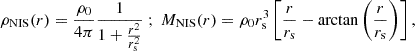 $$ \begin{aligned} \rho _{\rm NIS}(r) = \frac{\rho _{\rm 0}}{4\pi } \frac{1}{1+\frac{r^2}{r_{\rm s}^2}} \ ; \ M_{\rm NIS}(r) = \rho _{\rm 0}r_{\rm s}^3 \left[\frac{r}{r_{\rm s}}-\mathrm{arctan}\left(\frac{r}{r_{\rm s}}\right)\right], \end{aligned} $$