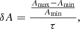 $$ \delta A=\frac {\frac {A_{{\textrm {max}}}-A_{{\textrm {min}}}}{A_{{\textrm {min}}}}}{\tau }, $$
