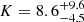 $ K = 8.6^{+9.6}_{-4.5} $