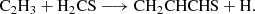 $$ \begin{aligned} \mathrm{C}_2\mathrm{H}_3 + \mathrm{H}_2\mathrm{CS}&\longrightarrow \mathrm{CH}_2\mathrm{CHCHS + H}. \end{aligned} $$