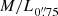 $ {{M/L}}_{0{{\overset{\prime\prime}{.}}}75} $