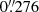 $ 0{{\overset{\prime\prime}{.}}}276 $