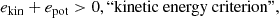 $$ \begin{aligned} e_{\rm kin} + e_{\rm pot}&> 0 , \text{``kinetic} \text{ energy} \text{ criterion''},\end{aligned} $$