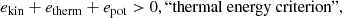 $$ \begin{aligned} e_{\rm kin} + e_{\rm therm} + e_{\rm pot}&> 0 , \text{``thermal} \text{ energy} \text{ criterion''},\end{aligned} $$