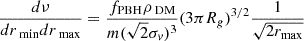$$ \begin{aligned} \frac{d\nu }{dr_{\text{ min}} dr_{\text{ max}}}=\frac{f_{\rm PBH}\rho _{\text{ DM}}}{m(\sqrt{2}\sigma _v)^3}(3\pi R_g)^{3/2}\frac{1}{\sqrt{2r_{\rm max}}} \end{aligned} $$
