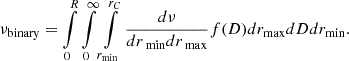 $$ \begin{aligned} \nu _{\rm binary}=\int \limits _0^R\int \limits _0^\infty \int \limits _{r_{\rm min}}^{r_C} \frac{d\nu }{dr_{\text{ min}} dr_{\text{ max}}} f(D) dr_{\rm max}dDdr_{\rm min}. \end{aligned} $$